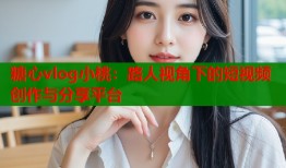 糖心vlog小桃：路人视角下的短视频创作与分享平台